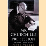 Mr Churchill's Profession: Statesman, Orator, Writer door Peter Clarke