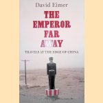 The Emperor Far Away. Travels at the Edge of China door David Eimer