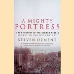 A Mighty Fortress. A New History of the German People door Steven E. Ozment