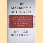 The Resurgence of the West. How a Transatlantic Union Can Prevent War and Restore the United States and Europe door Richard Rosecrance