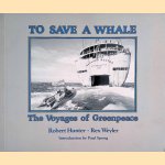 To Save a Whale: The Voyages of Greenpeace door Robert Hunter