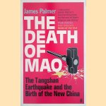 The Death of Mao. The Tangshan Earthquake and the Birth of the New China door James Palmer