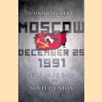 Moscow, December 25, 1991: The Last Day of the Soviet Union door Conor O' Clery