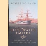 Blue-Water Empire: The British in the Mediterranean since 1800 door Robert Holland