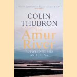 The Amur River between Russia and China door Colin Thubron