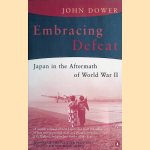 Embracing Defeat: Japan in the Aftermath of World War II door John W. Dower