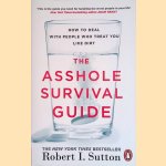 The Asshole Survival Guide. How to Deal with People Who Treat You Like Dirt door Robert I. Sutton