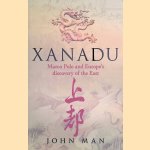 Xanadu. Marco Polo's and Europe's discovery of the East door John Man