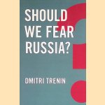 Should We Fear Russia? door Dmitri Trenin