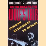 On the Road to the Wolf's Lair: German Resistance to Hitler door Theodore S. Hamerow