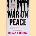 War on Peace: The End of Diplomacy and the Decline of American Influence door Ronan Farrow