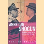 American Shogun: MacArthur, Hirohito and the American Duel with Japan door Robert Harvey