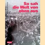 So sah die Welt von oben aus: Historische Aufnahmen aus dem Zeppelin door Hans Jürgen Hansen