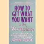 How to Get What You Want At Work door John Gray