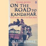 On the Road to Kandahar. Travels through conflict in the Islamic world door Jason Burke