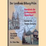 Der Landkreis Bitburg-Prum. Grenzkreis der Bundesrepublik Deutschland. Heimat im Herzen Europas. Geschichte, Wirtschaft, Kultur door Peter Neu