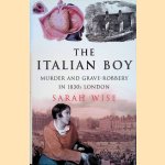 The Italian Boy. Murder and Grave-Robbery in 1830s London door Sarah Wise