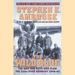 The Wild Blue: The Men and Boys Who Flew the B-24s Over Germany 1944-45 door Stephen E. Ambrose