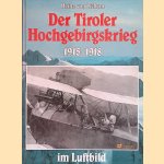 Der Tiroler Hochgebirgskrieg 1915 -1918 im Luftbild. Die altösterreichische Luftwaffe door Heinz von Lichem