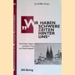 "Wir haben schwere Zeiten hinter uns". Die Kölner Region zwischen Krieg und Nachkriegszeit door Jost Dülffer