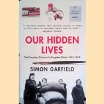 Our Hidden Lives. The Everyday Diaries Of A Forgotten Britain 1945-1948 door Simon Garfield