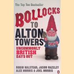 Bollocks to Alton Towers. Uncommonly British Days Out door Robin Halstead e.a.