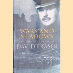 War and Shadows. Memoirs of General Sir David Fraser door General Sir David Fraser