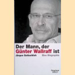 Der Mann, Der Günter Wallraff Ist. Eine Biographie door Jürgen Gottschlich