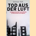 Tod aus der Luft. Kriegsgesellschaft und Luftkrieg in Deutschland und England door Dietmar Süß