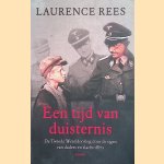 Een tijd van duisternis. De Tweede Wereldoorlog door de ogen van daders en slachtoffers door Laurence Rees