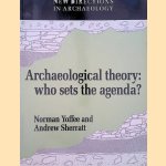 Archaeological Theory: Who Sets the Agenda? door Norman Yoffee e.a.