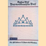 Das norddeutsche Dorf. Bilder ländlicher Bau- und Siedlungsweise im Gebiet nördlich von Mosel und Lahn, Thüringer Wald und Sudeten door G. Wolf