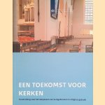 Een toekomst voor kerken. Handreiking voor het aanpassen van kerkgebouwen in religieus gebruik door Cees van 't Veen