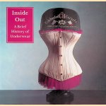 Inside Out: A Brief History of Underwear door Shelley Tobin e.a.