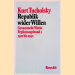 Republik wider Willen. Gesammelte Werke, Ergänzungsband 2: 1911-1932 door Kurt Tucholsky