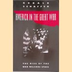 America in the Great War. The Rise of the War Welfare State door Ronald Schaffer