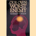 Our Own Worst Enemy door Norman F. Dixon