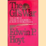 The GI's War: The Story of American Soldiers in Europe in WW II door Edwin Palmer Hoyt