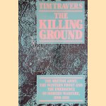 The Killing Ground. British Army, the Western Front and the Emergence of Modern Warfare, 1900-18 door Tim Travers