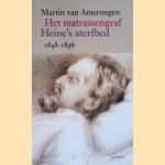 Het matrassengraf. Heine's sterfbed 1848-1856 door Martin Van Amerongen