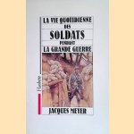 La Vie quotidienne des soldats pendant la grande guerre door Jacques Meyer