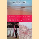 A Guide to the Beaches And Battlefields of Normandy door David Evans