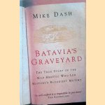 Batavia`s Graveyard. The true story of the mad heretic who led history`s bloodiest mutiny door Mike Dash