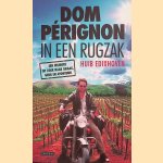 Dom Pérignon in een rugzak. Een wijngek op zoek naar smaak, geur en avontuur *GESIGNEERD* door Huib Edixhoven