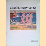 Claude Debussy: Lettres, 1884-1918 door Claude Debussy