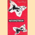 Natuurgetrouw. Schetsen, verhalen, fabels, greguéria's, metamorfoses, dialogen, overwegingen, allegorieën, dagboekbladen, een reisbeschrijving, drie gedichten, en een brief *EERSTE DRUK* door Hugo Claus