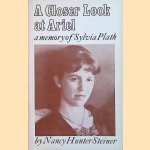 A Closer Look at Ariel: A Memory of Sylvia Plath door Nancy Hunter Steiner