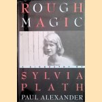 Rough Magic: A Biography of Sylvia Plath door Paul Alexander