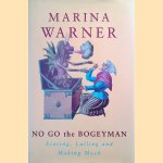 No Go the Bogeyman. Scaring, Lulling and Making Mock door Marina Warner