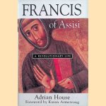 Francis of Assisi: A Revolutionary Life door Adrian House